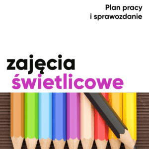 Zajęcia świetlicowe - plan pracy, sprawozdanie, organizacja