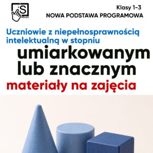 Nowa podstawa programowa. Materiały na zajęcia dla ucznia z n.i. w stopniu umiarkowanym lub znacznym. Klasy 1-3