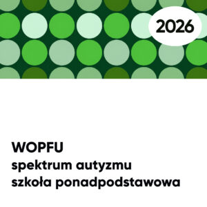 WOPFU spektrum autyzmu. Szkoła PONADPODSTAWOWA