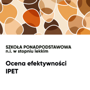 Ocena efektywności IPET. N.i. w st. lekkim. SZKOŁA PONADPODSTAWOWA
