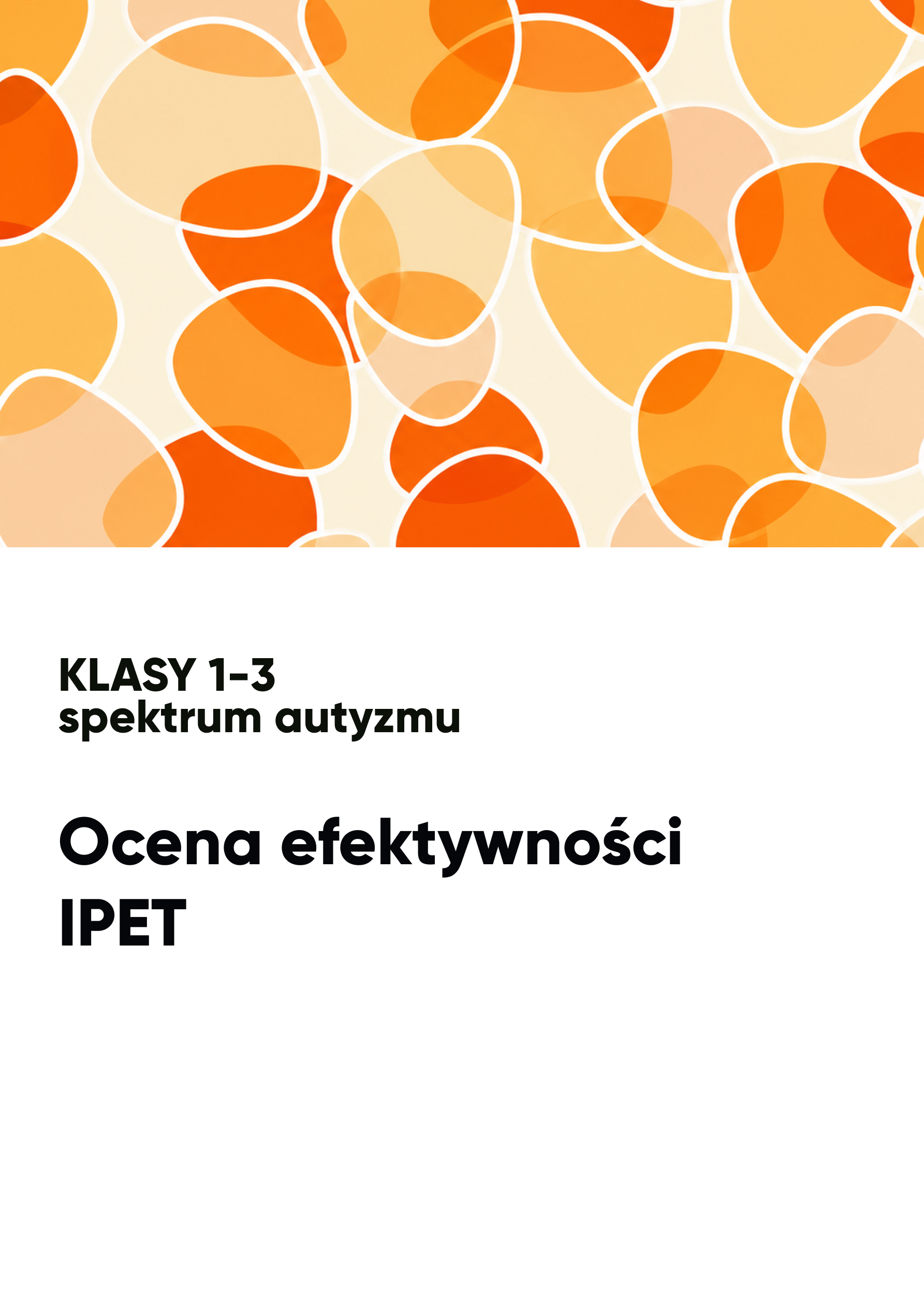 Ocena efektywności IPET. Spektrum autyzmu. Klasy 1-3 Ocena efektywności IPET. Spektrum autyzmu. Klasy 1-3